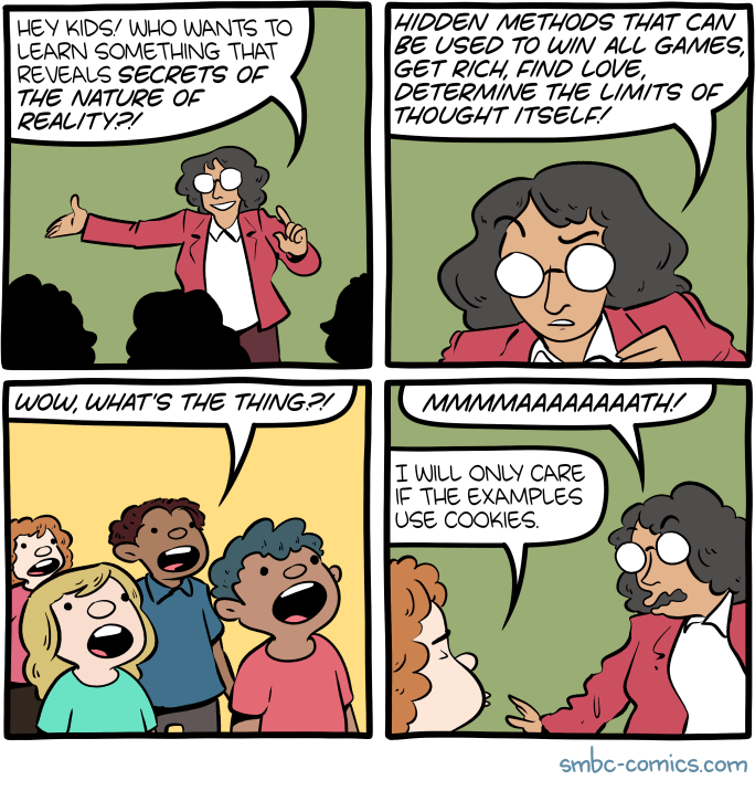 A teacher asking kids: who wants to learn something that will reveal the secrets of nature? They ask what. It's math! One kid says he'll only be interested if the examples use cookies.